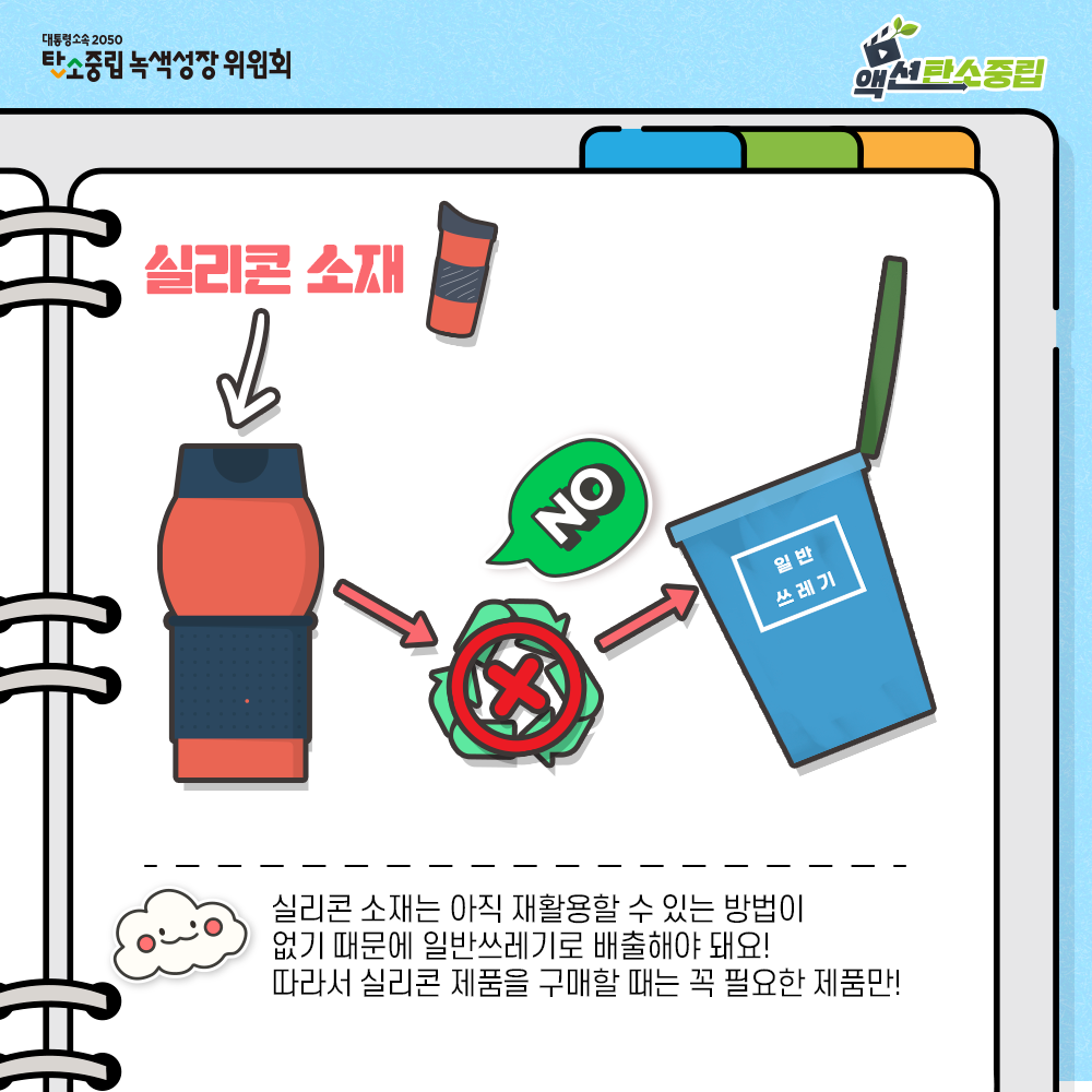 실리콘 소재는 아직 재활용 할 수 있는 방법이 없기 때문에 일반쓰레기로 배출해야 해요. 따라서 실리콘 제품을 구매할 때는 꼭 필요한 제품만!